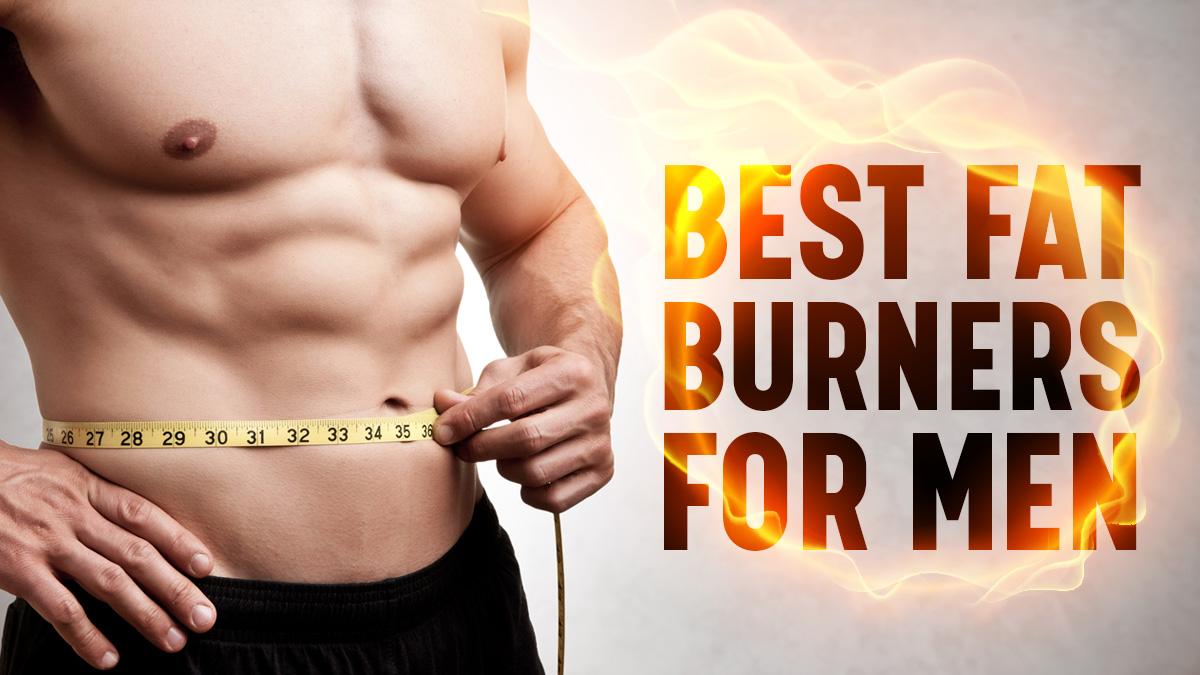 Best Fat Burners for Men: Reviews of Top 8 Supplements That Actually Work Best Fat Burners for Men: Reviews of Top 8 Supplements That Actually Work